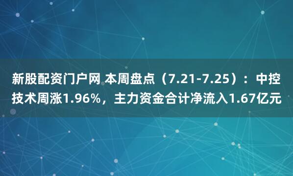 新股配资门户网 本周盘点（7.21-7.25）：中控技术周涨1.96%，主力资金合计净流入1.67亿元